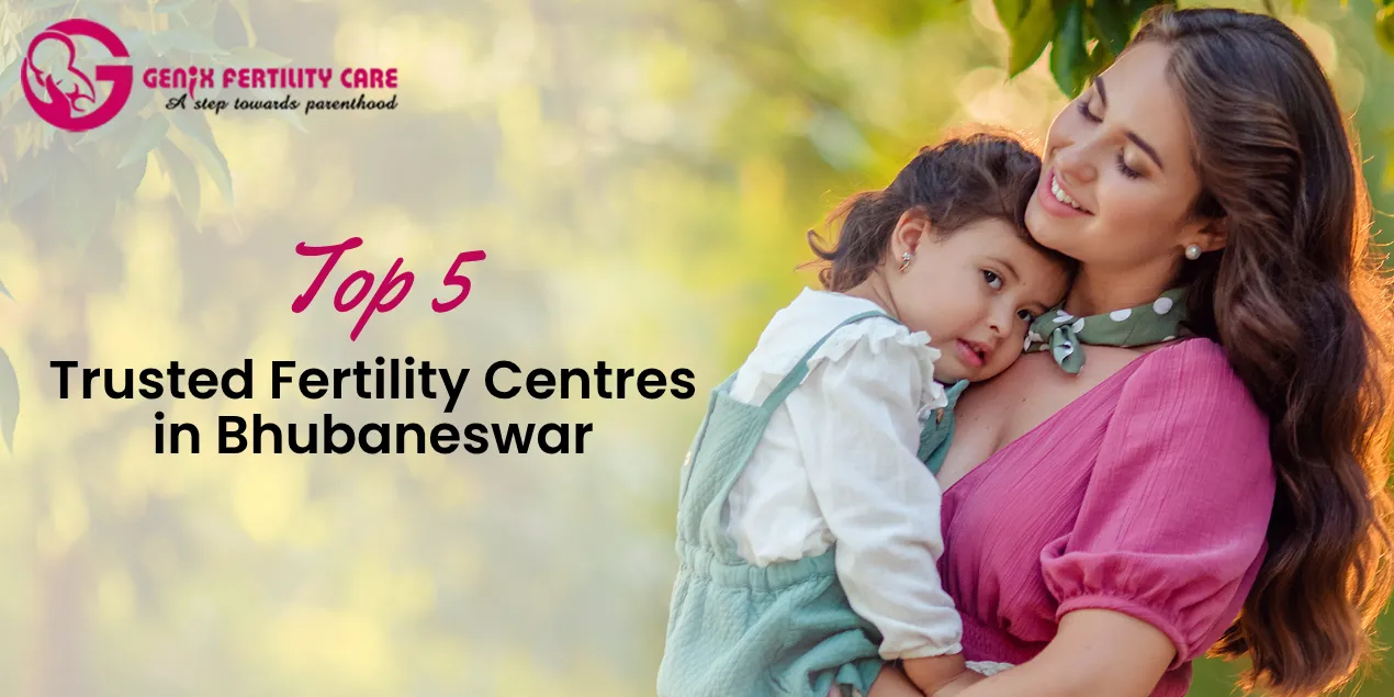Top 5 Most Trusted Fertility Centres in Bhubaneswar! - Genix Fertility Care